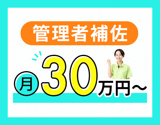 ＜初任者研修以上でOK＞管理者のサポート☆月給30万円～
