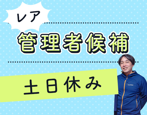 ＜レア求人＞管理者候補募集！土日休み！ミドルも歓迎☆