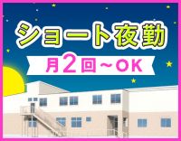 ＜月2回～OK！かけもち勤務も大歓迎＞人気のショート夜勤専従募集☆